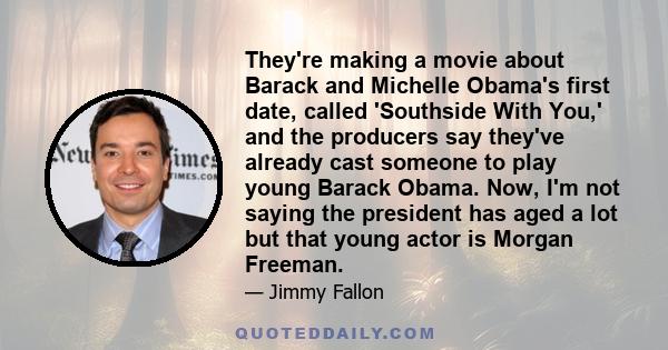 They're making a movie about Barack and Michelle Obama's first date, called 'Southside With You,' and the producers say they've already cast someone to play young Barack Obama. Now, I'm not saying the president has aged