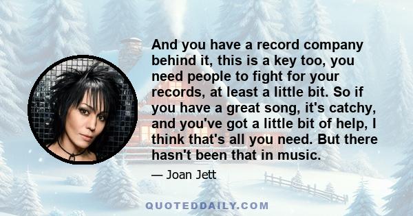 And you have a record company behind it, this is a key too, you need people to fight for your records, at least a little bit. So if you have a great song, it's catchy, and you've got a little bit of help, I think that's