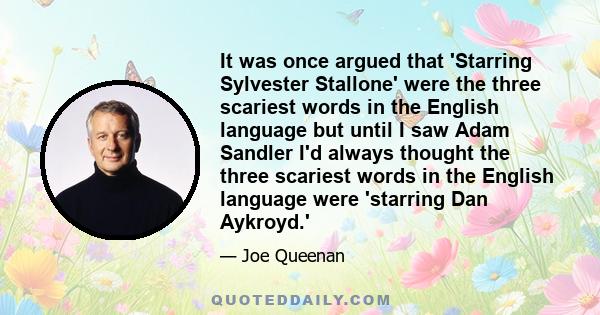 It was once argued that 'Starring Sylvester Stallone' were the three scariest words in the English language but until I saw Adam Sandler I'd always thought the three scariest words in the English language were 'starring