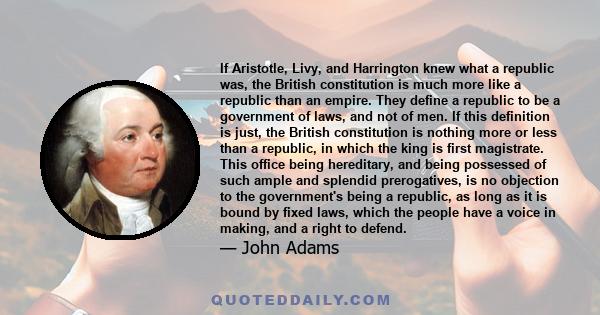 If Aristotle, Livy, and Harrington knew what a republic was, the British constitution is much more like a republic than an empire. They define a republic to be a government of laws, and not of men. If this definition is