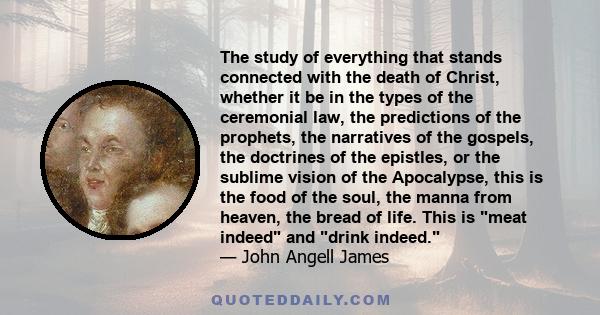 The study of everything that stands connected with the death of Christ, whether it be in the types of the ceremonial law, the predictions of the prophets, the narratives of the gospels, the doctrines of the epistles, or