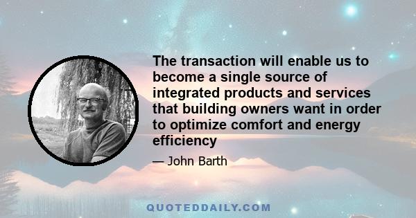The transaction will enable us to become a single source of integrated products and services that building owners want in order to optimize comfort and energy efficiency