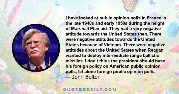 I have looked at public opinion polls in France in the late 1940s and early 1950s during the height of Marshall Plan aid. They had a very negative attitude towards the United States then. There were negative attitudes