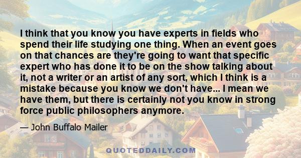 I think that you know you have experts in fields who spend their life studying one thing. When an event goes on that chances are they're going to want that specific expert who has done it to be on the show talking about