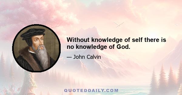 Without knowledge of self there is no knowledge of God.