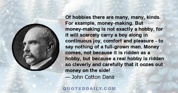 Of hobbies there are many, many, kinds. For example, money-making. But money-making is not exactly a hobby, for it will scarcely carry a boy along in continuous joy, comfort and pleasure - to say nothing of a full-grown