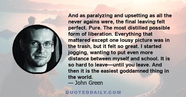 And as paralyzing and upsetting as all the never agains were, the final leaving felt perfect. Pure. The most distilled possible form of liberation. Everything that mattered except one lousy picture was in the trash, but