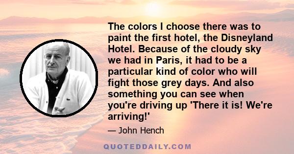 The colors I choose there was to paint the first hotel, the Disneyland Hotel. Because of the cloudy sky we had in Paris, it had to be a particular kind of color who will fight those grey days. And also something you can