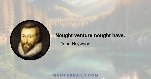 Nought venture nought have.