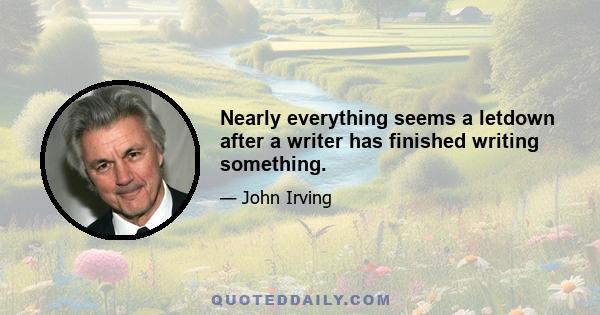 Nearly everything seems a letdown after a writer has finished writing something.