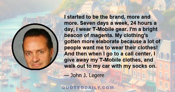 I started to be the brand, more and more. Seven days a week, 24 hours a day, I wear T-Mobile gear. I'm a bright beacon of magenta. My clothing's gotten more elaborate because a lot of people want me to wear their