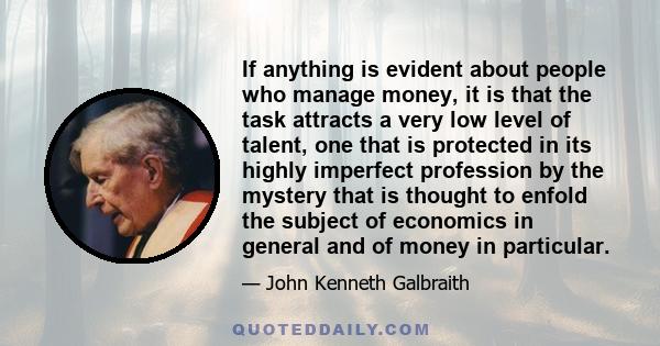 If anything is evident about people who manage money, it is that the task attracts a very low level of talent, one that is protected in its highly imperfect profession by the mystery that is thought to enfold the