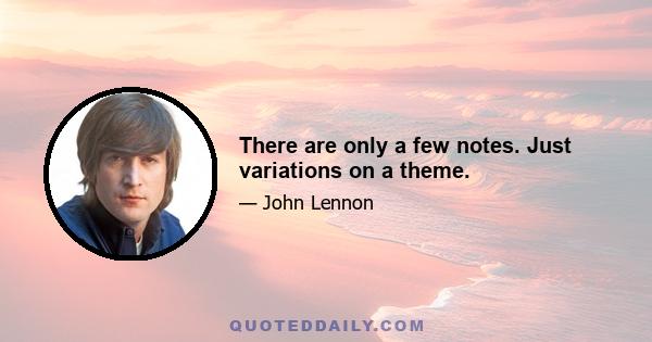 There are only a few notes. Just variations on a theme.