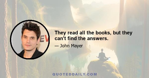 They read all the books, but they can't find the answers.