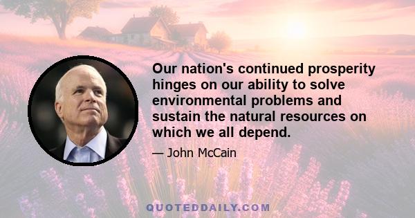Our nation's continued prosperity hinges on our ability to solve environmental problems and sustain the natural resources on which we all depend.
