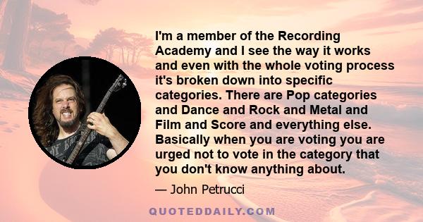 I'm a member of the Recording Academy and I see the way it works and even with the whole voting process it's broken down into specific categories. There are Pop categories and Dance and Rock and Metal and Film and Score