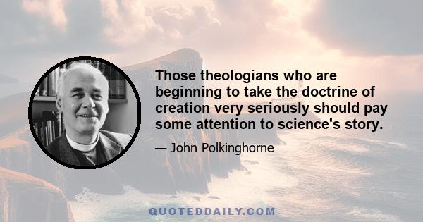 Those theologians who are beginning to take the doctrine of creation very seriously should pay some attention to science's story.