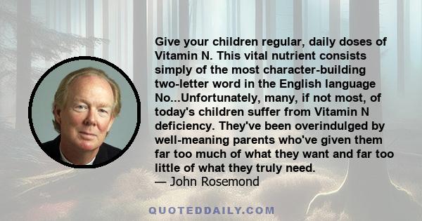 Give your children regular, daily doses of Vitamin N. This vital nutrient consists simply of the most character-building two-letter word in the English language No...Unfortunately, many, if not most, of today's children