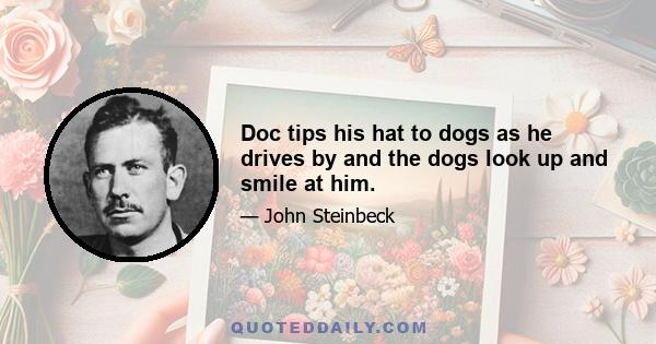 Doc tips his hat to dogs as he drives by and the dogs look up and smile at him.