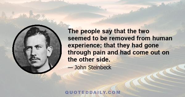 The people say that the two seemed to be removed from human experience; that they had gone through pain and had come out on the other side.