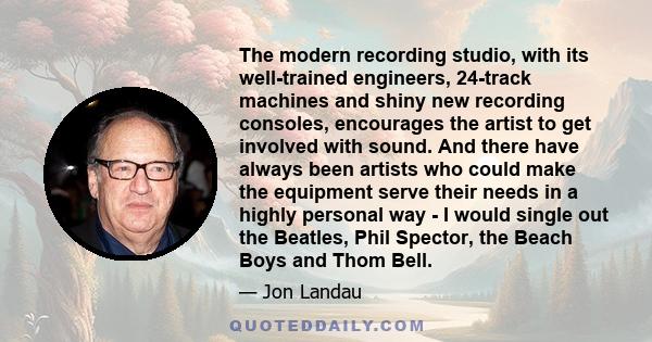 The modern recording studio, with its well-trained engineers, 24-track machines and shiny new recording consoles, encourages the artist to get involved with sound. And there have always been artists who could make the