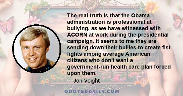 The real truth is that the Obama administration is professional at bullying, as we have witnessed with ACORN at work during the presidential campaign. It seems to me they are sending down their bullies to create fist