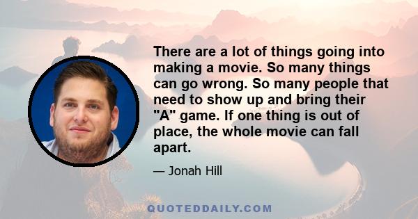 There are a lot of things going into making a movie. So many things can go wrong. So many people that need to show up and bring their A game. If one thing is out of place, the whole movie can fall apart.