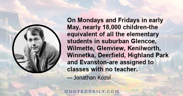 On Mondays and Fridays in early May, nearly 18,000 children-the equivalent of all the elementary students in suburban Glencoe, Wilmette, Glenview, Kenilworth, Winnetka, Deerfield, Highland Park and Evanston-are assigned