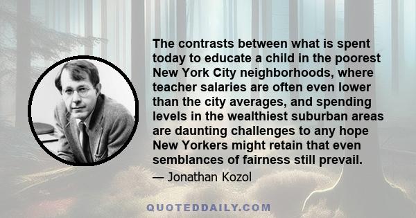 The contrasts between what is spent today to educate a child in the poorest New York City neighborhoods, where teacher salaries are often even lower than the city averages, and spending levels in the wealthiest suburban