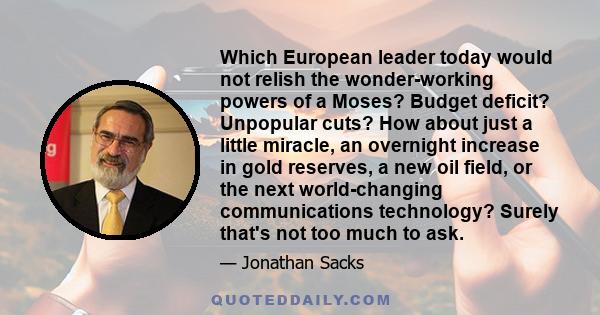 Which European leader today would not relish the wonder-working powers of a Moses? Budget deficit? Unpopular cuts? How about just a little miracle, an overnight increase in gold reserves, a new oil field, or the next