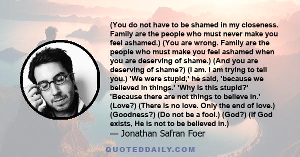 (You do not have to be shamed in my closeness. Family are the people who must never make you feel ashamed.) (You are wrong. Family are the people who must make you feel ashamed when you are deserving of shame.) (And you