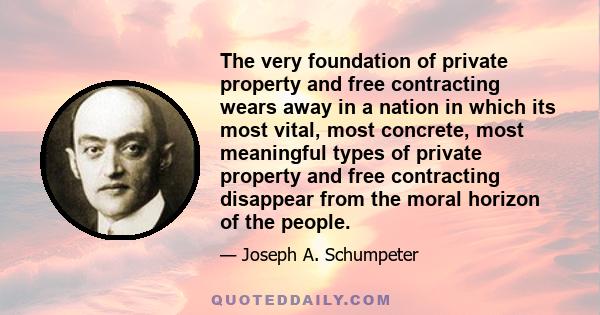 The very foundation of private property and free contracting wears away in a nation in which its most vital, most concrete, most meaningful types of private property and free contracting disappear from the moral horizon