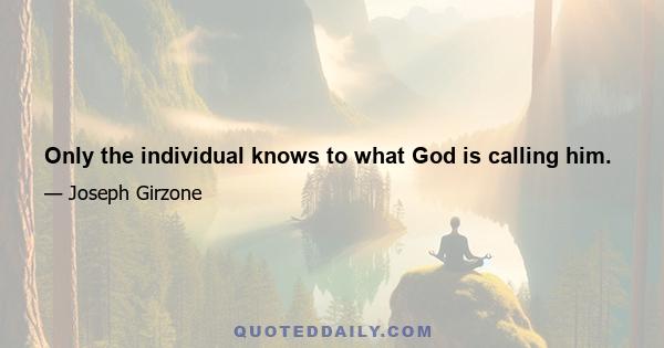 Only the individual knows to what God is calling him.