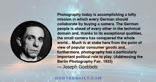 Photography today is accomplishing a lofty mission in which every German should collaborate by buying a camera. The German people is ahead of every other in the technical domain and, thanks to its exceptional qualities,