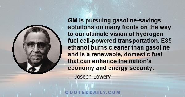 GM is pursuing gasoline-savings solutions on many fronts on the way to our ultimate vision of hydrogen fuel cell-powered transportation. E85 ethanol burns cleaner than gasoline and is a renewable, domestic fuel that can
