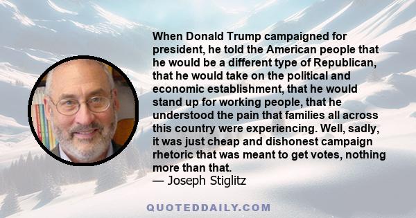 When Donald Trump campaigned for president, he told the American people that he would be a different type of Republican, that he would take on the political and economic establishment, that he would stand up for working