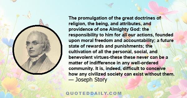The promulgation of the great doctrines of religion, the being, and attributes, and providence of one Almighty God: the responsibility to him for all our actions, founded upon moral freedom and accountability; a future