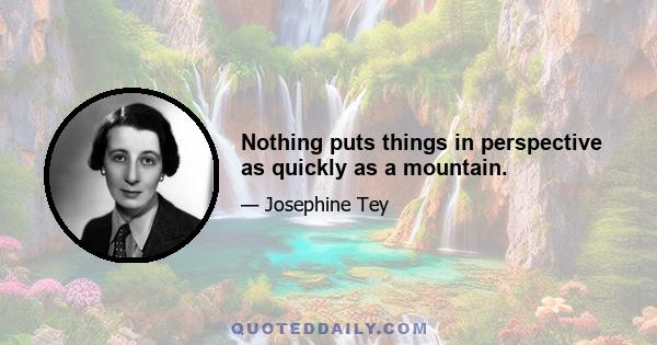 Nothing puts things in perspective as quickly as a mountain.