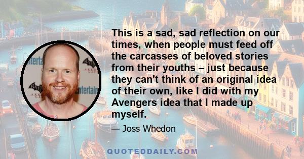 This is a sad, sad reflection on our times, when people must feed off the carcasses of beloved stories from their youths – just because they can't think of an original idea of their own, like I did with my Avengers idea