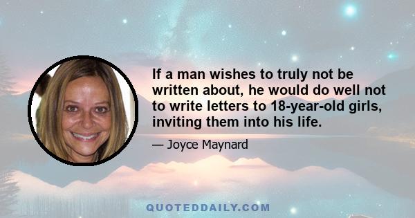 If a man wishes to truly not be written about, he would do well not to write letters to 18-year-old girls, inviting them into his life.