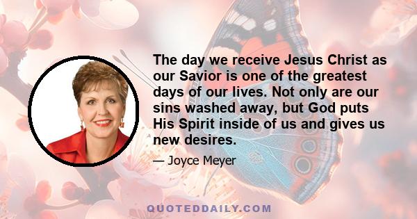 The day we receive Jesus Christ as our Savior is one of the greatest days of our lives. Not only are our sins washed away, but God puts His Spirit inside of us and gives us new desires.