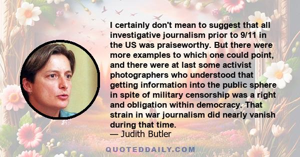 I certainly don't mean to suggest that all investigative journalism prior to 9/11 in the US was praiseworthy. But there were more examples to which one could point, and there were at last some activist photographers who