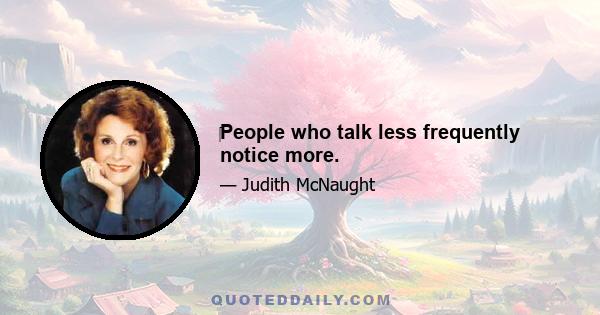 People who talk less frequently notice more.