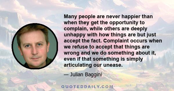 Many people are never happier than when they get the opportunity to complain, while others are deeply unhappy with how things are but just accept the fact. Complaint occurs when we refuse to accept that things are wrong