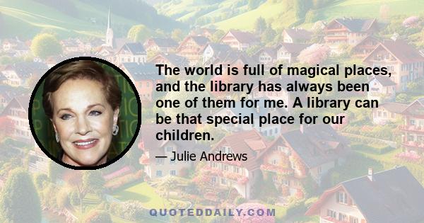 The world is full of magical places, and the library has always been one of them for me. A library can be that special place for our children.