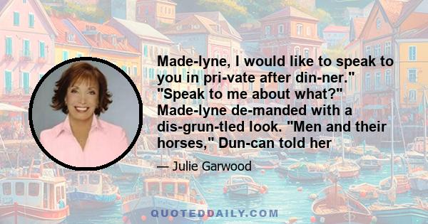 Madelyne, I would like to speak to you in private after dinner. Speak to me about what? Madelyne demanded with a disgruntled look. Men and their horses, Duncan told her