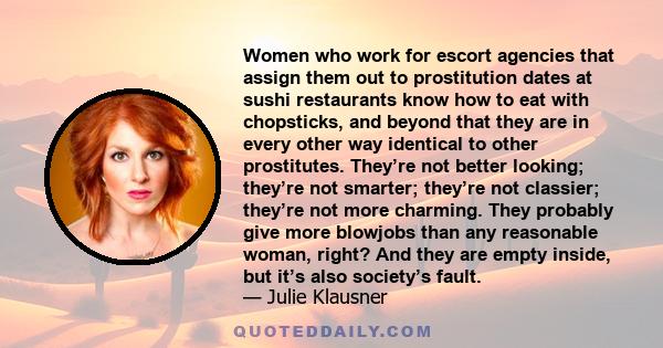 Women who work for escort agencies that assign them out to prostitution dates at sushi restaurants know how to eat with chopsticks, and beyond that they are in every other way identical to other prostitutes. They’re not
