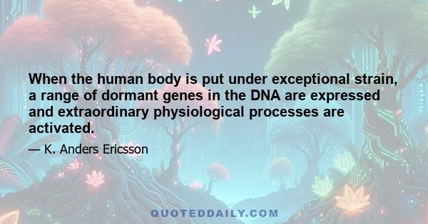 When the human body is put under exceptional strain, a range of dormant genes in the DNA are expressed and extraordinary physiological processes are activated.