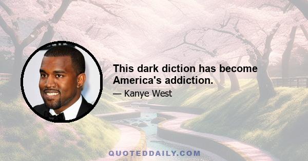 This dark diction has become America's addiction.