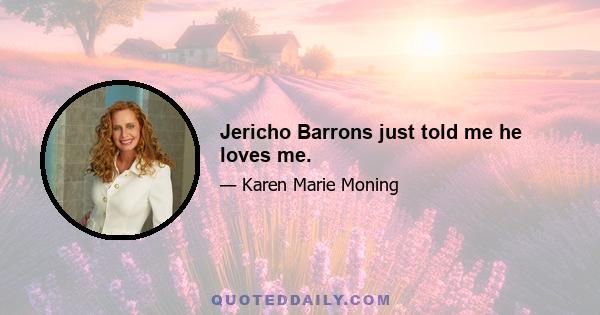 Jericho Barrons just told me he loves me.